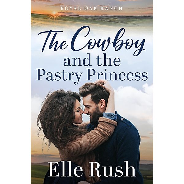 The Cowboy and the Pastry Princess (Royal Oak Ranch Sweet Western Romance, #2) / Royal Oak Ranch Sweet Western Romance, Elle Rush