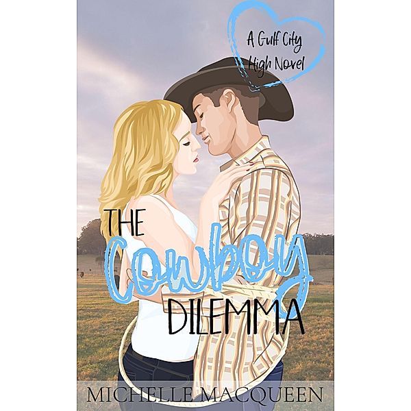 The Cowboy Dilemma: A Sweet Young Adult Romance (Gulf City High, #3) / Gulf City High, Michelle Macqueen