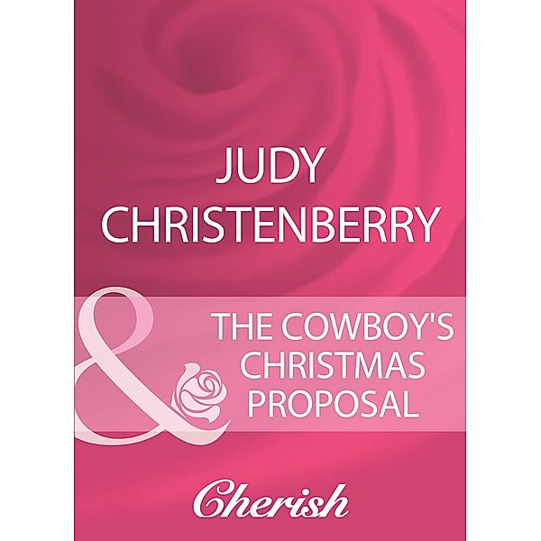The Cowboy's Christmas Proposal (Mills & Boon Cherish) (Mistletoe & Marriage, Book 1), Judy Christenberry