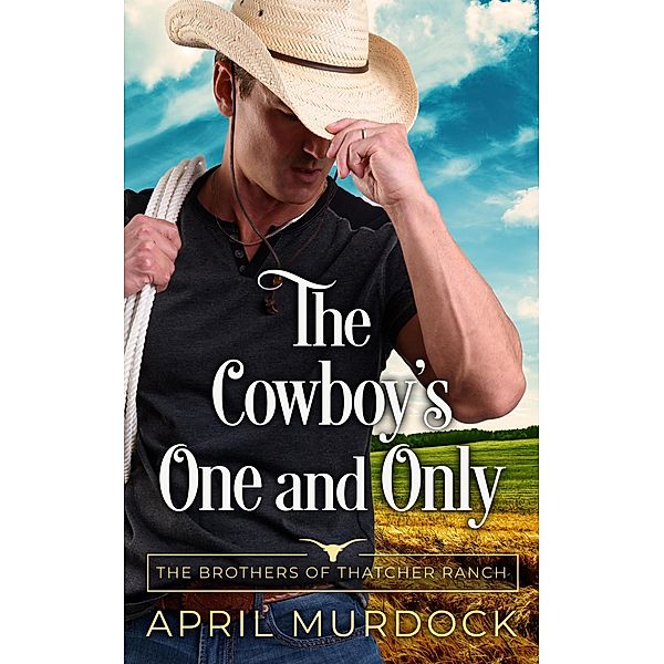 The Cowboy's One and Only (The Brothers of Thatcher Ranch, #1) / The Brothers of Thatcher Ranch, April Murdock