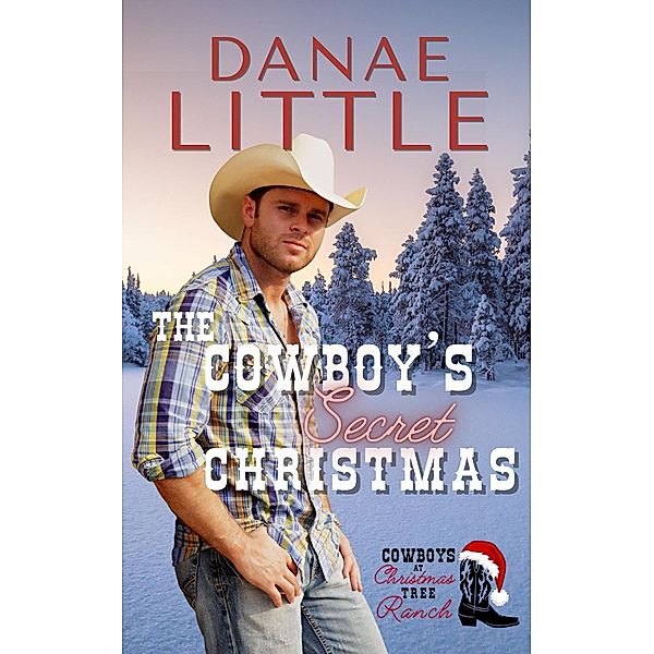 The Cowboy's Secret Christmas (Cowboys at Christmas Tree Ranch, #3) / Cowboys at Christmas Tree Ranch, Danae Little