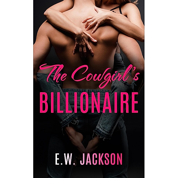 The Cowgirl's Billionaire: A Small Town Friends to Lovers Romance, E. W. Jackson