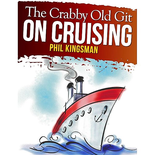 The Crabby Old Git on Cruising / The Crabby Old Git, Phil Kingsman
