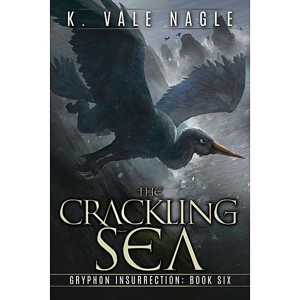 The Crackling Sea (Gryphon Insurrection, #6) / Gryphon Insurrection, K. Vale Nagle