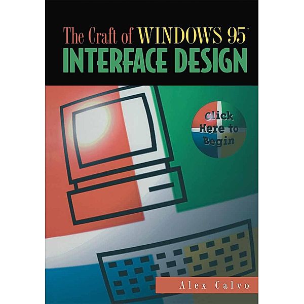 The Craft of Windows 95(TM) Interface Design, Alex Calvo