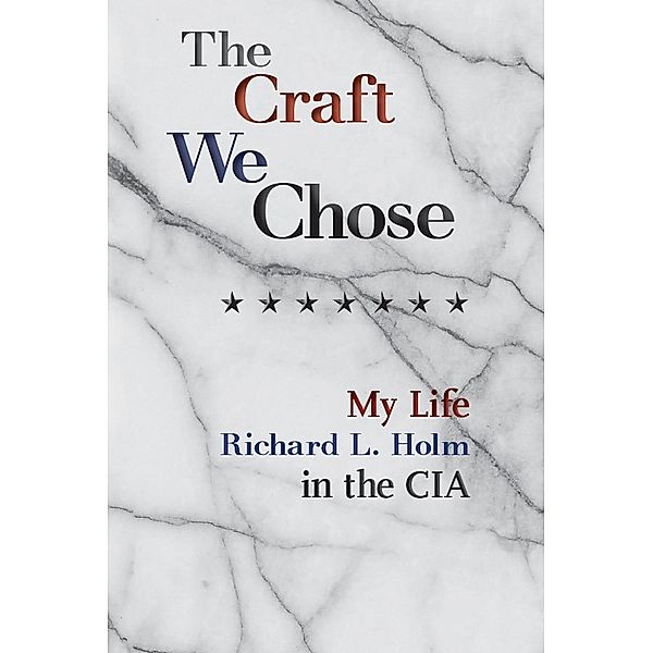 The Craft We Chose: My Life in the CIA, Richard L. Holm