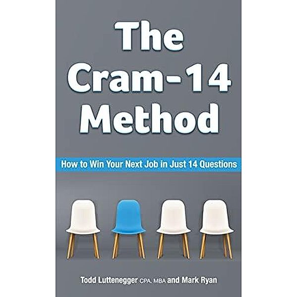 The Cram-14 Method: How To Win Your Next Job In Just 14 Questions, Todd Luttenegger, Mark Ryan