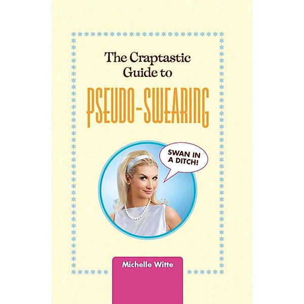 The Crap-tastic Guide to Pseudo-Swearing, Michelle Witte