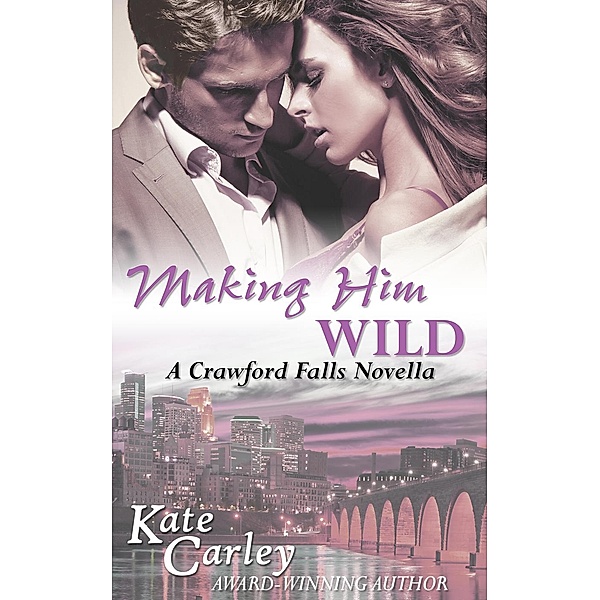 The Crawford Falls Series: Making Him Wild (The Crawford Falls Series, #0), Kate Carley
