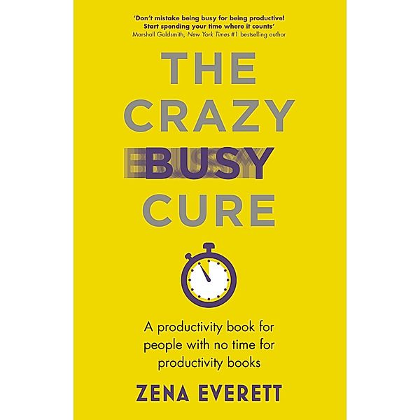 The Crazy Busy Cure *BUSINESS BOOK AWARDS WINNER 2022*, Zena Everett
