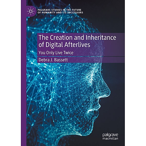 The Creation and Inheritance of Digital Afterlives, Debra J. Bassett