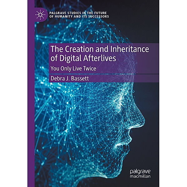 The Creation and Inheritance of Digital Afterlives, Debra J. Bassett