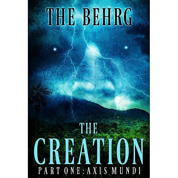 The Creation: Axis Mundi (The Creation Series, #1) / The Creation Series, The Behrg