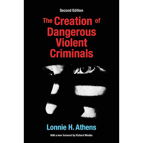 The Creation of Dangerous Violent Criminals, Lonnie H Athens
