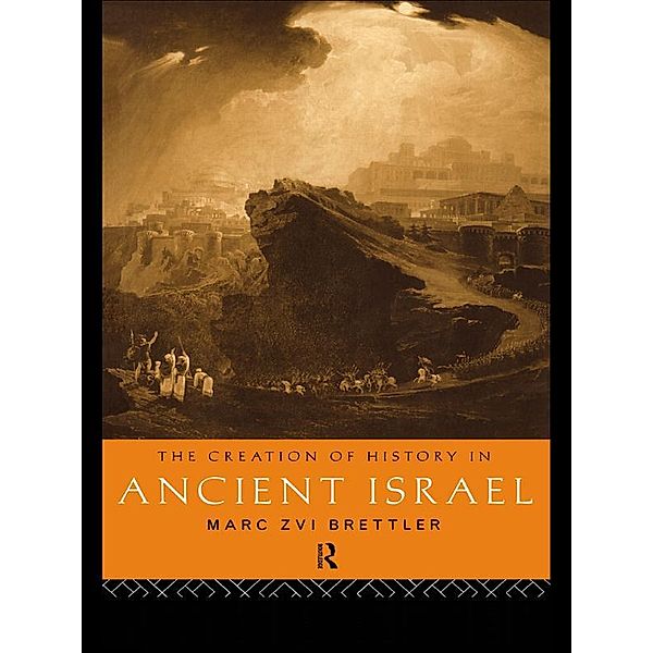 The Creation of History in Ancient Israel, Marc Zvi Brettler