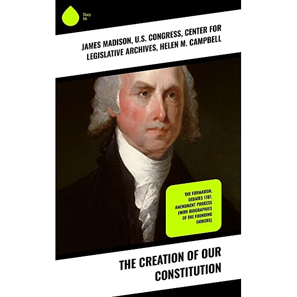 The Creation of Our Constitution, James Madison, U. S. Congress, Center for Legislative Archives, Helen M. Campbell