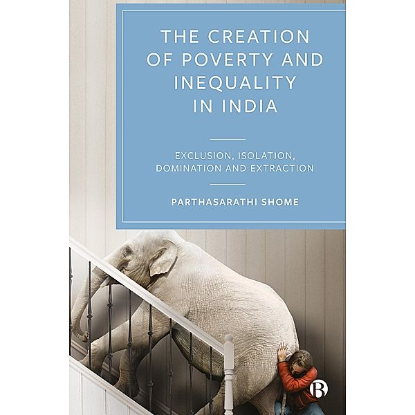 The Creation of Poverty and Inequality in India, Parthasarathi Shome