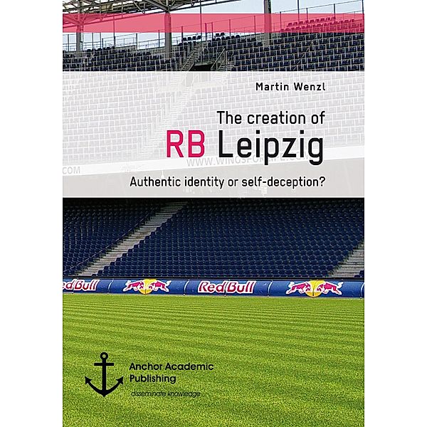 The creation of RB Leipzig. Authentic identity or self-deception?, Martin Wenzl