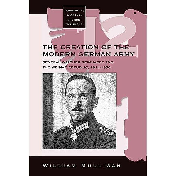 The Creation of the Modern German Army / Monographs in German History Bd.12, William Mulligan