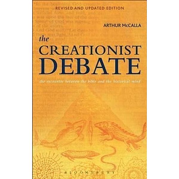 The Creationist Debate, Second Edition: The Encounter Between the Bible and the Historical Mind, Arthur McCalla