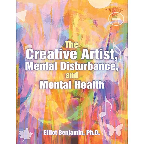 The Creative Artist, Mental Disturbance, and Mental Health, Ph. D. Benjamin