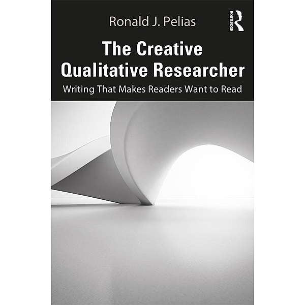 The Creative Qualitative Researcher, Ronald J. Pelias