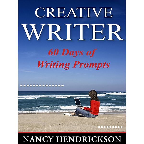 The Creative Writer: 60 Days of Writing Prompts (Writing Skills) / Writing Skills, Nancy Hendrickson