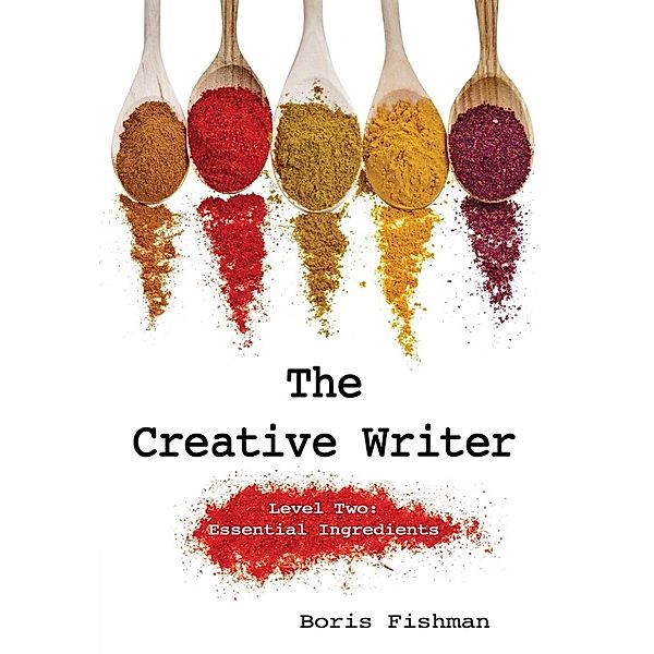 The Creative Writer, Level Two: Essential Ingredients (The Creative Writer) / The Creative Writer Bd.0, Boris Fishman