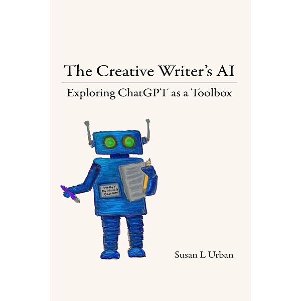 The Creative Writer's AI: Exploring ChatGPT as a Toolbox, Susan L Urban