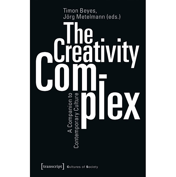 The Creativity Complex / Kulturen der Gesellschaft Bd.36