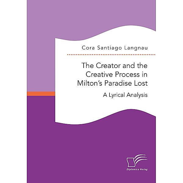 The Creator and the Creative Process in Milton's Paradise Lost: A Lyrical Analysis, Cora Santiago Langnau