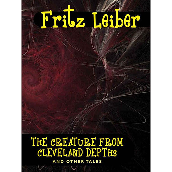 The Creature from Cleveland Depths and Other Tales, Fritz Leiber