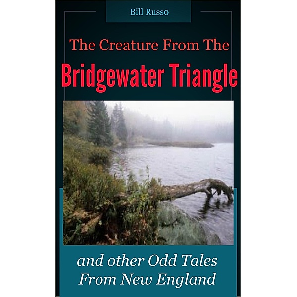 The Creature From the Bridgewater Triangle: and other Odd Tales from New England., Bill Russo