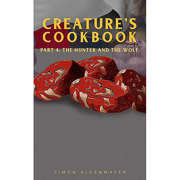 The Creature's Cookbook Part 4: The Hunter and the Wolf, Simon Alkenmayer