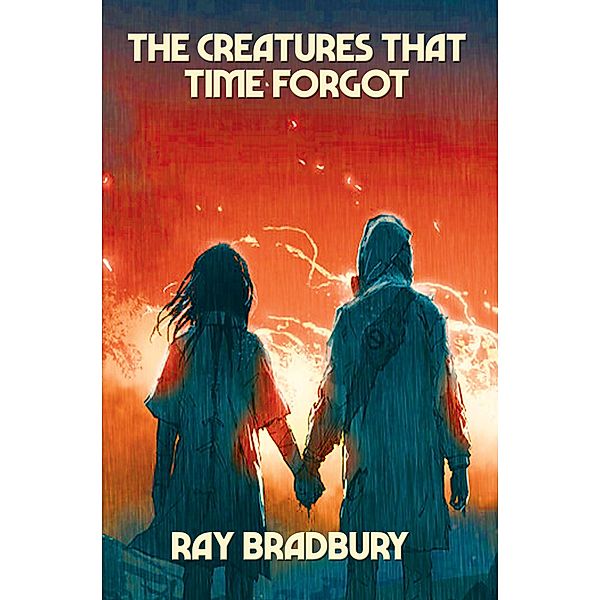 The Creatures That Time Forgot / Positronic Publishing, Ray Bradbury