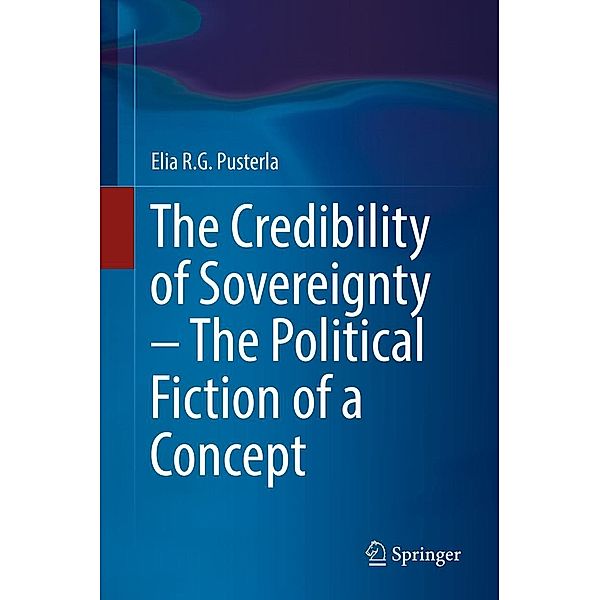 The Credibility of Sovereignty - The Political Fiction of a Concept, Elia R. G. Pusterla