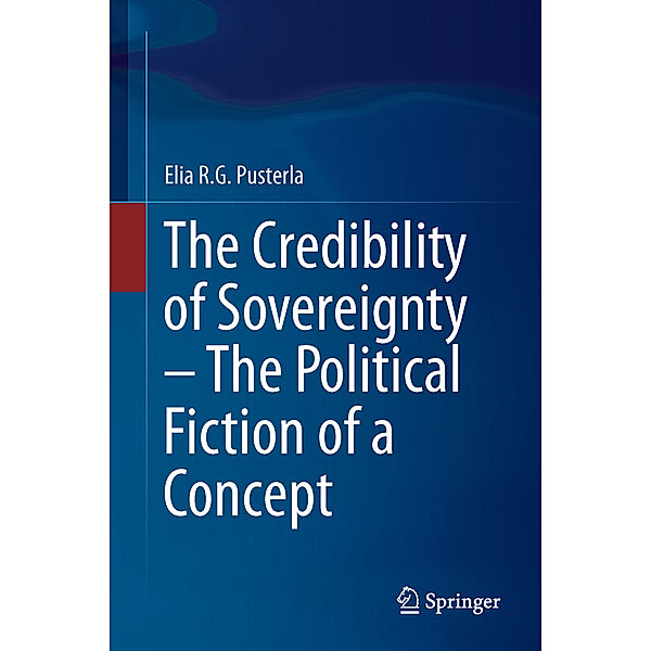 The Credibility of Sovereignty - The Political Fiction of a Concept, Elia R.G. Pusterla