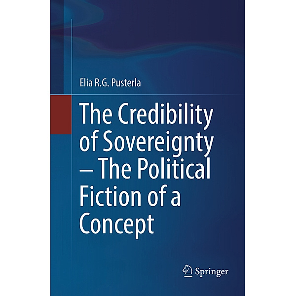 The Credibility of Sovereignty - The Political Fiction of a Concept, Elia R.G. Pusterla