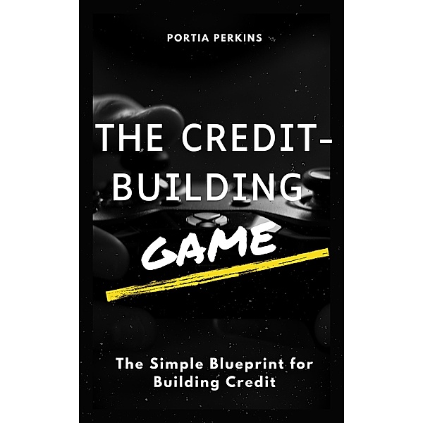 The Credit-Building Game: The Simple Blueprint for Building Credit, Portia Perkins