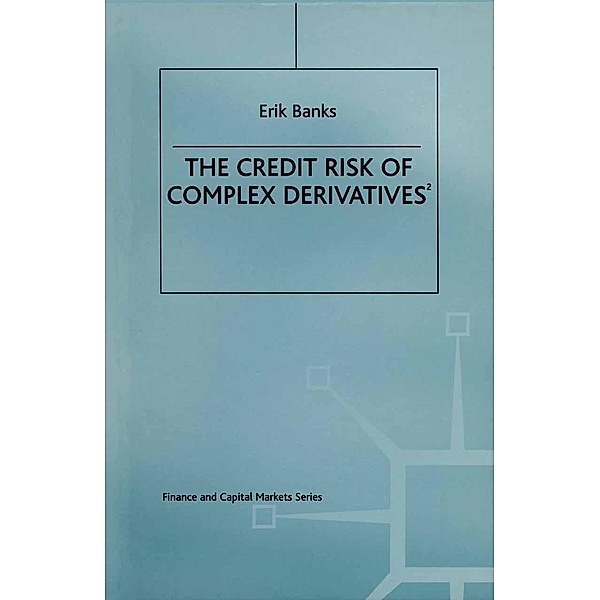 The Credit Risk of Complex Derivatives / Finance and Capital Markets Series, Erik Banks