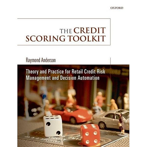 The Credit Scoring Toolkit: Theory and Practice for Retail Credit Risk Management and Decision Automation, Raymond Anderson