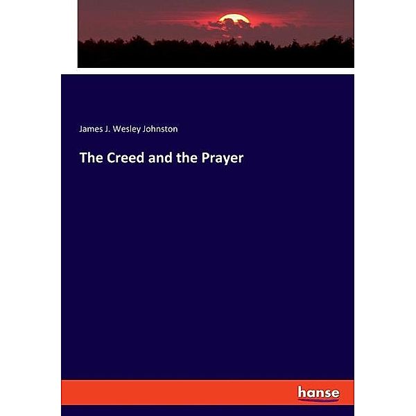 The Creed and the Prayer, James J. Wesley Johnston