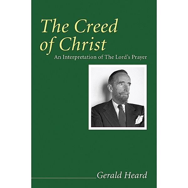 The Creed of Christ / Gerald Heard Reprint Series, Gerald Heard