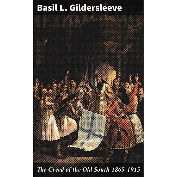 The Creed of the Old South 1865-1915, Basil L. Gildersleeve