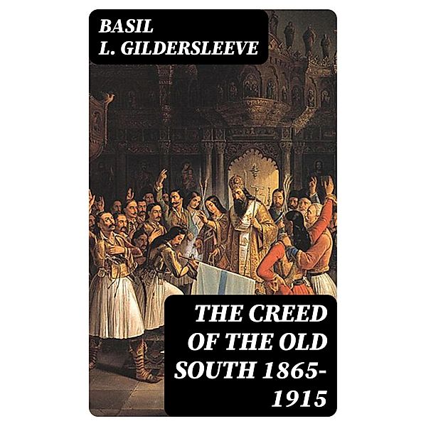 The Creed of the Old South 1865-1915, Basil L. Gildersleeve