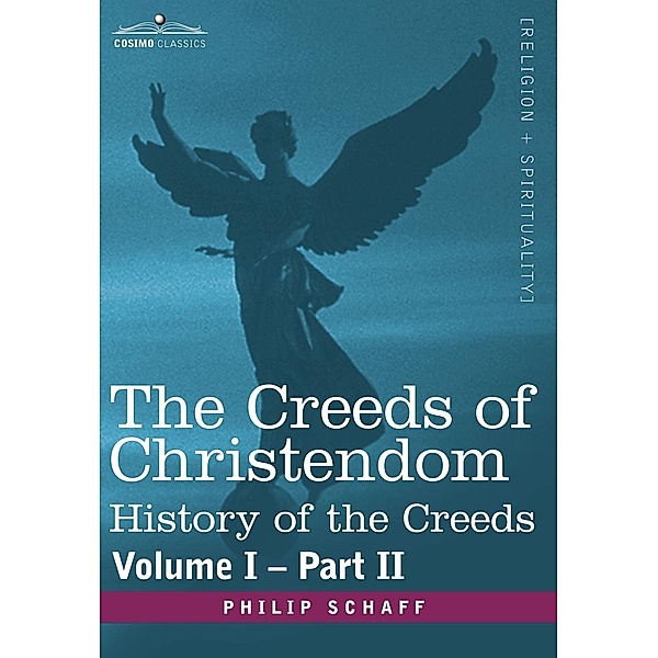 The Creeds of Christendom: History of the Creeds - Volume I, Part II, Philip Schaff