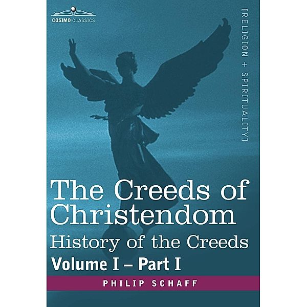 The Creeds of Christendom: History of the Creeds - Volume I, Part I, Philip Schaff