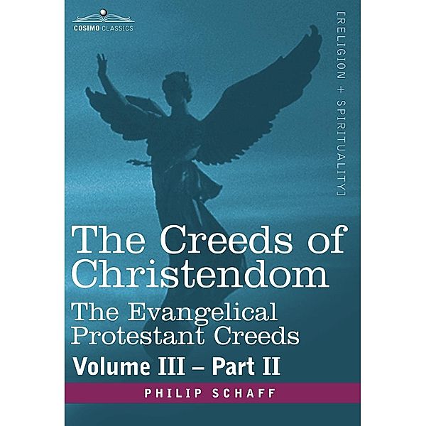 The Creeds of Christendom: The Evangelical Protestant Creeds - Volume III, Part II, Philip Schaff