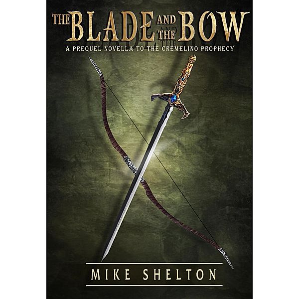 The Cremelino Prophecy: The Blade and the Bow (The Cremelino Prophecy, #0), Mike Shelton