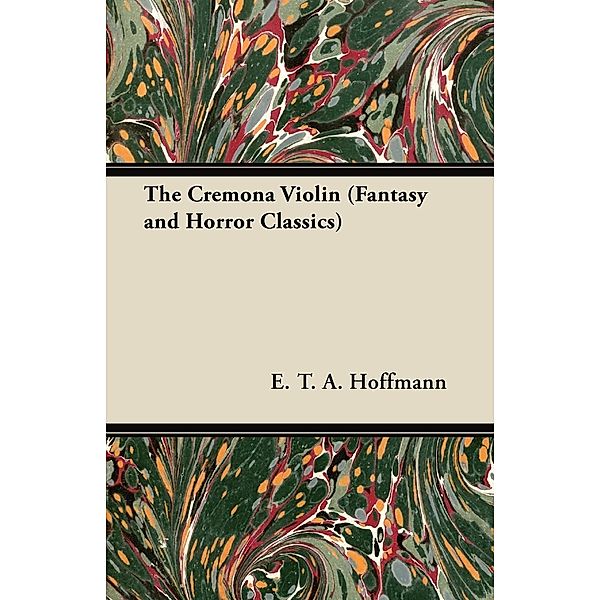 The Cremona Violin (Fantasy and Horror Classics) / Fantasy and Horror Classics, E. T. A. Hoffmann